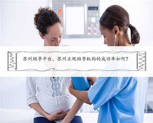 苏州助孕平台，苏州正规助孕机构的成功率如何？